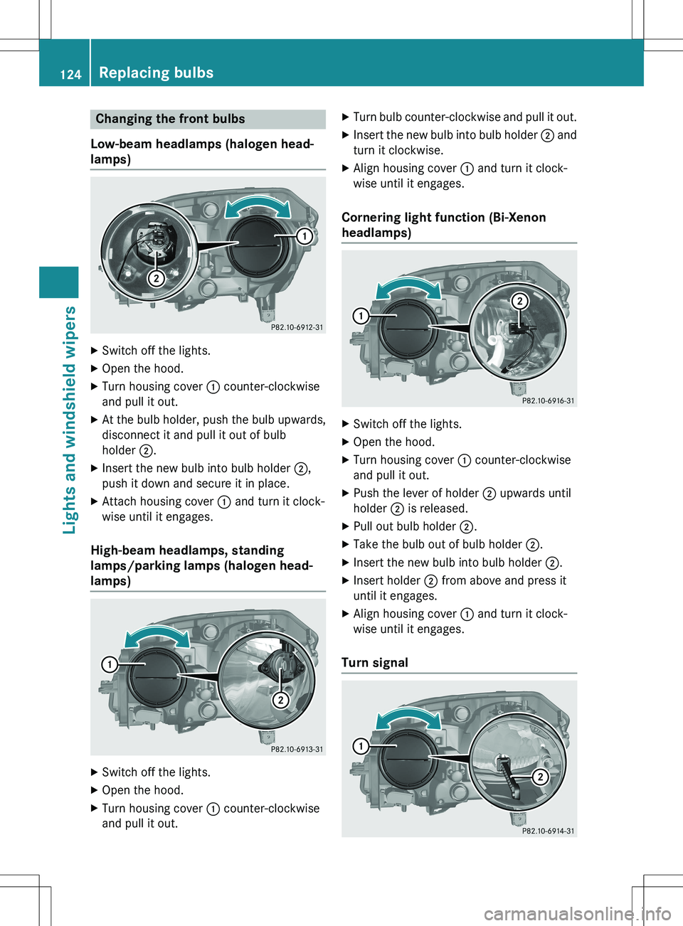 MERCEDES-BENZ GLK-CLASS SUV 2015  Owners Manual Changing the front bulbs
Low-beam headlamps (halogen head- 
lamps)
X Switch off the lights.
X Open the hood.
X Turn housing cover  : counter-clockwise
and pull it out.
X At the bulb holder, push the b