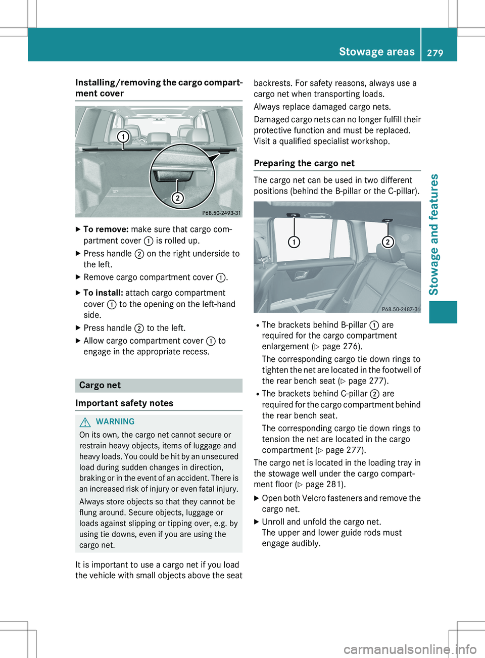 MERCEDES-BENZ GLK-CLASS SUV 2015  Owners Manual Installing/removing the cargo compart-
ment cover
X To remove:  make sure that cargo com-
partment cover  : is rolled up.
X Press handle  ; on the right underside to
the left.
X Remove cargo compartme