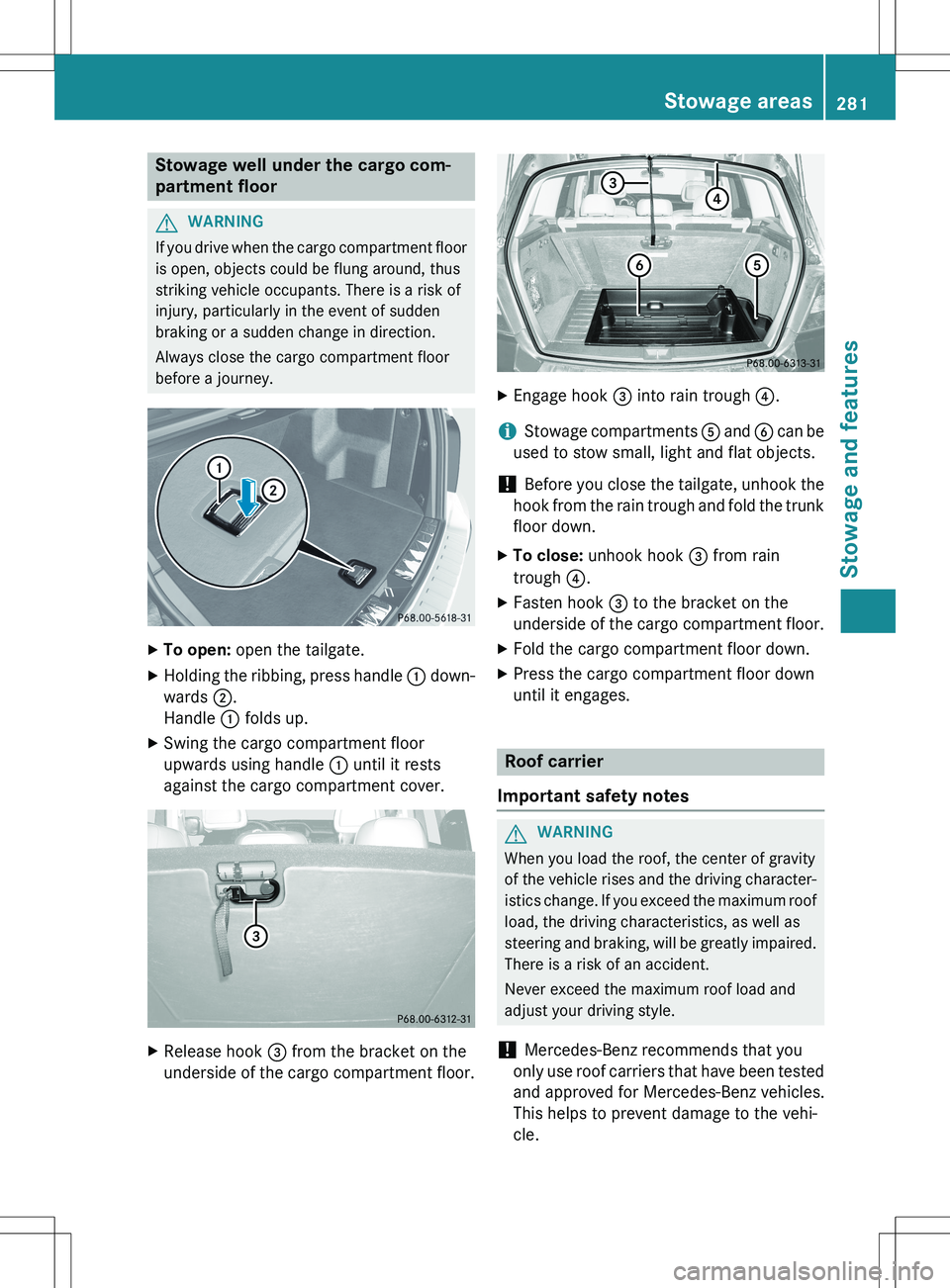 MERCEDES-BENZ GLK-CLASS SUV 2015  Owners Manual Stowage well under the cargo com- 
partment floor
GWARNING
If you drive when the cargo compartment flooris open, objects could be flung around, thus 
striking vehicle occupants. There is a risk of
inj