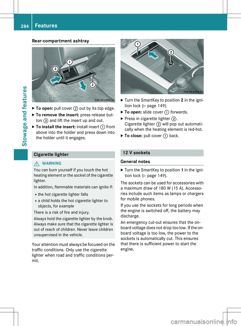MERCEDES-BENZ GLK-CLASS SUV 2015  Owners Manual Rear-compartment ashtray
XTo open:  pull cover  ; out by its top edge.
X To remove the insert:  press release but-
ton  = and lift the insert up and out.
X To install the insert:  install insert : fro