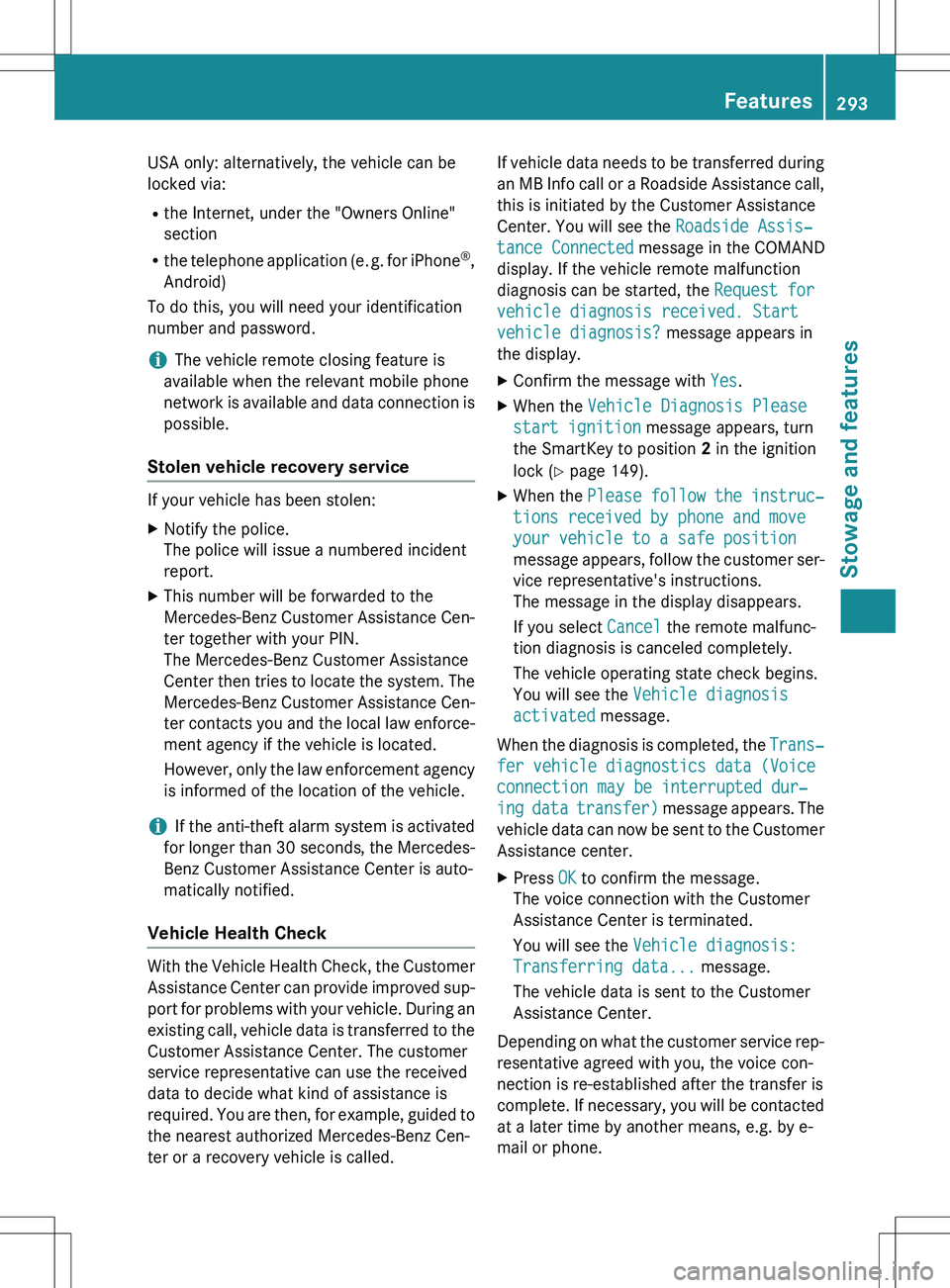 MERCEDES-BENZ GLK-CLASS SUV 2015  Owners Manual USA only: alternatively, the vehicle can be 
locked via: Rthe Internet, under the "Owners Online" 
section
R the telephone application (e.  g. for iPhone ®
,
Android)
To do this, you will nee