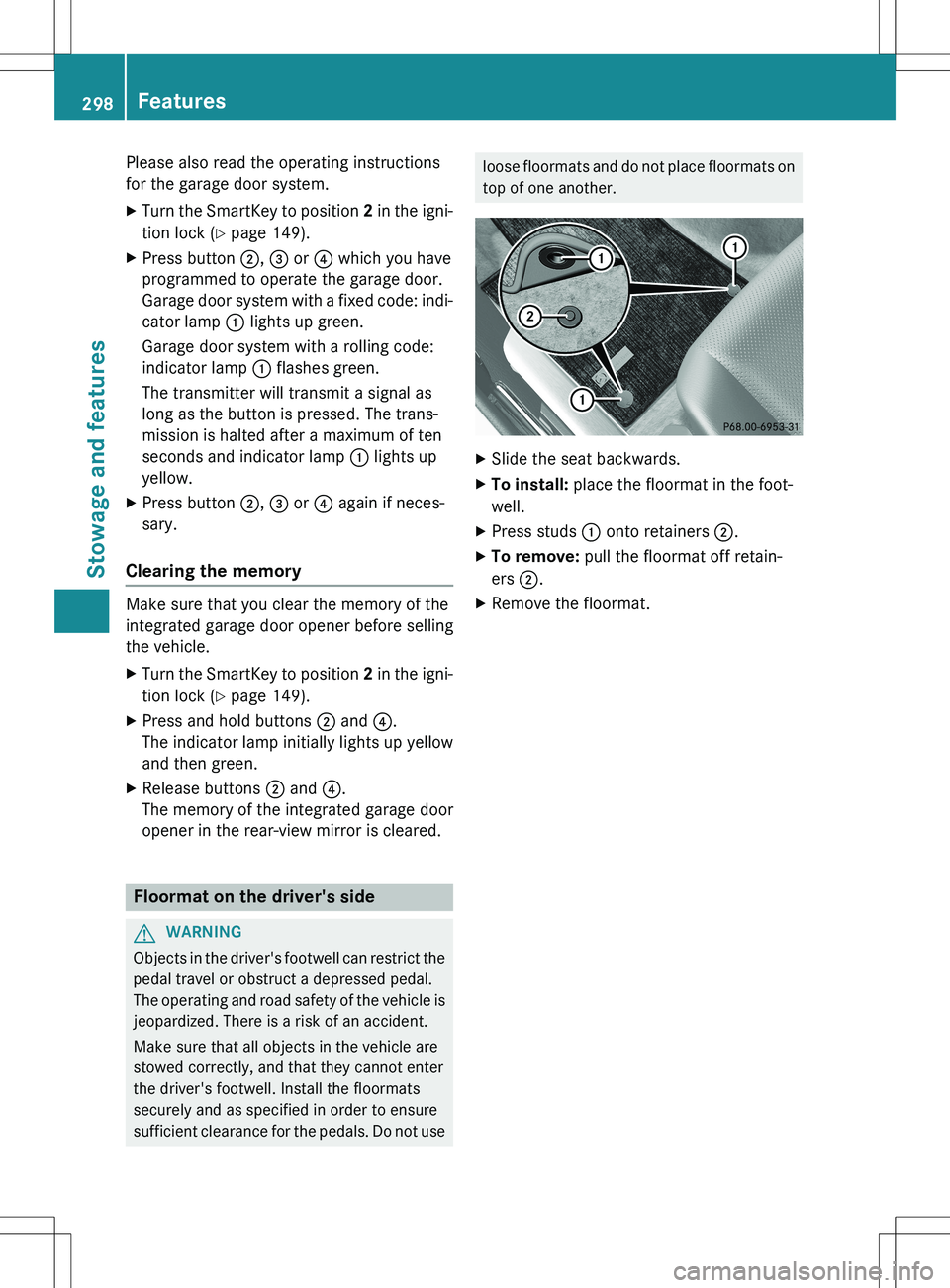 MERCEDES-BENZ GLK-CLASS SUV 2015  Owners Manual Please also read the operating instructions 
for the garage door system.
X Turn the SmartKey to position  2 in the igni-
tion lock ( Y page 149).
X Press button  ;, =  or  ? which you have
programmed 