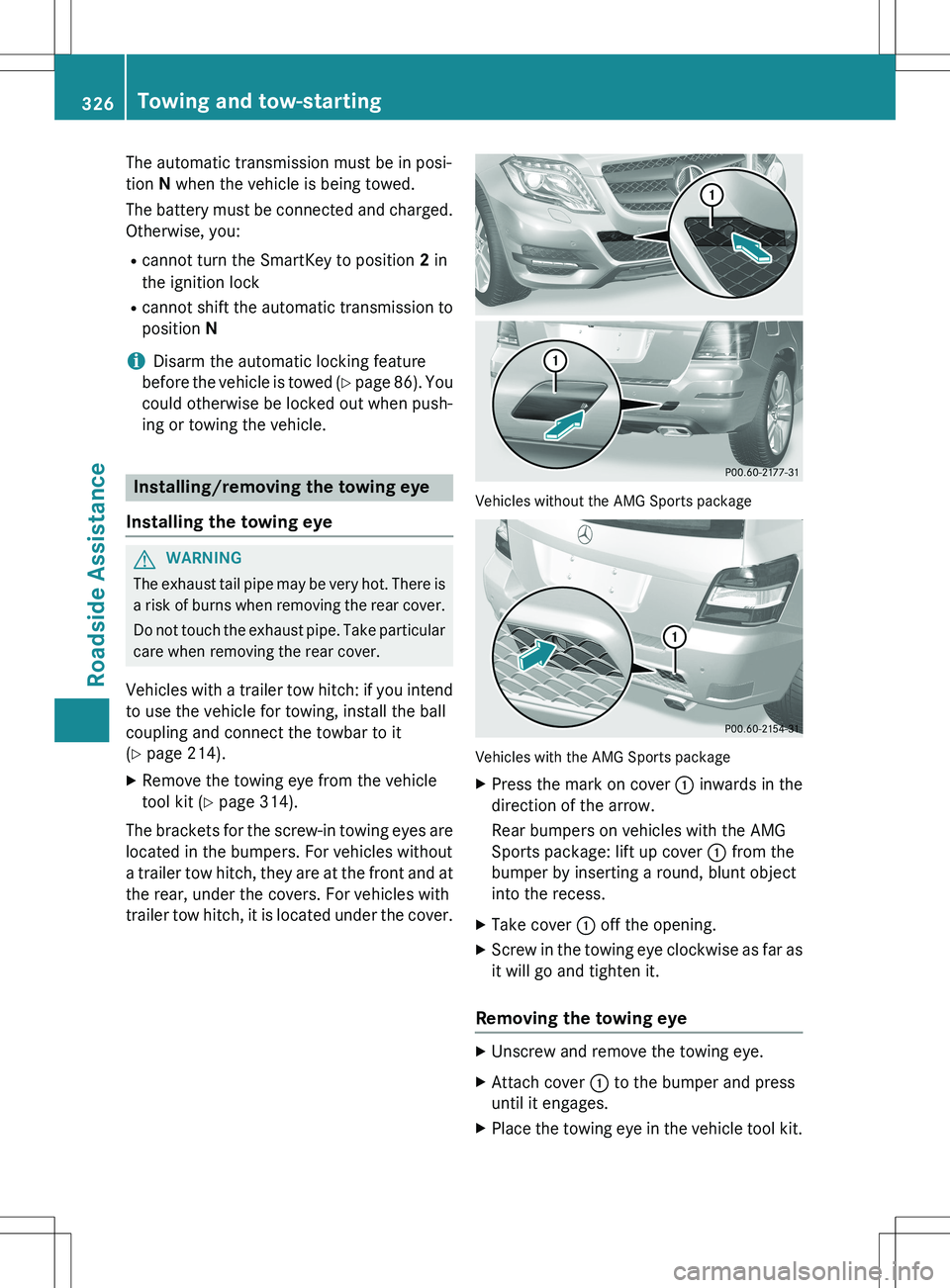 MERCEDES-BENZ GLK-CLASS SUV 2015  Owners Manual The automatic transmission must be in posi- 
tion N when the vehicle is being towed.
The battery must be connected and charged.
Otherwise, you:
R cannot turn the SmartKey to position  2 in
the ignitio