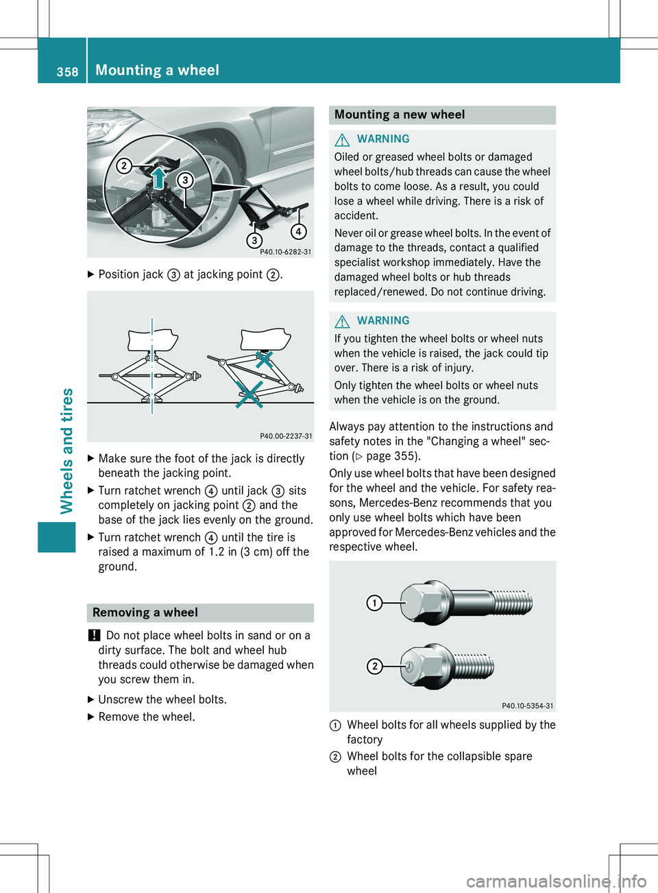 MERCEDES-BENZ GLK-CLASS SUV 2015  Owners Manual XPosition jack  = at jacking point  ;.
X
Make sure the foot of the jack is directly 
beneath the jacking point.
X Turn ratchet wrench  ? until jack  = sits
completely on jacking point  ; and the
base 
