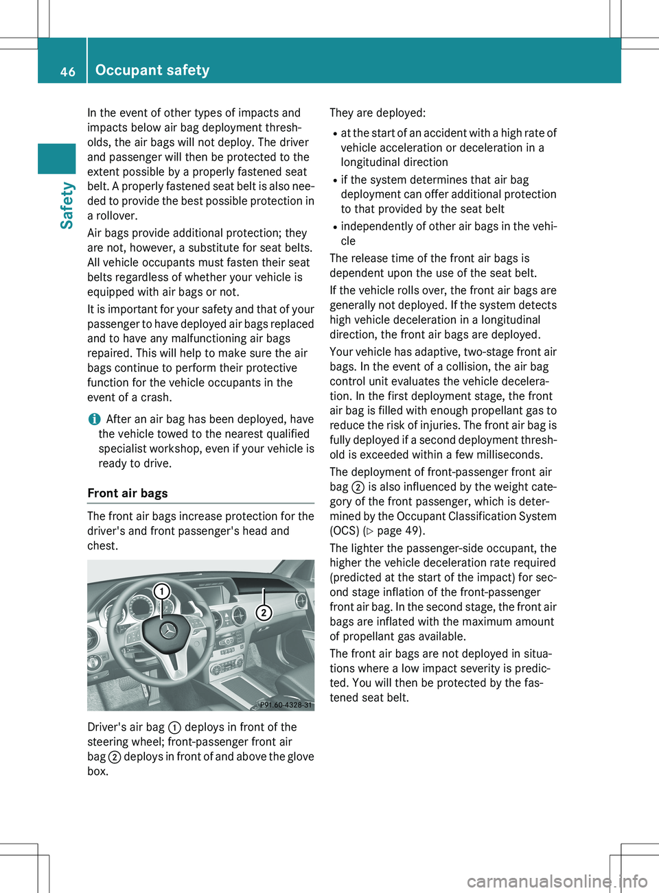 MERCEDES-BENZ GLK-CLASS SUV 2015  Owners Manual In the event of other types of impacts and 
impacts below air bag deployment thresh-
olds, the air bags will not deploy. The driver
and passenger will then be protected to the
extent possible by a pro
