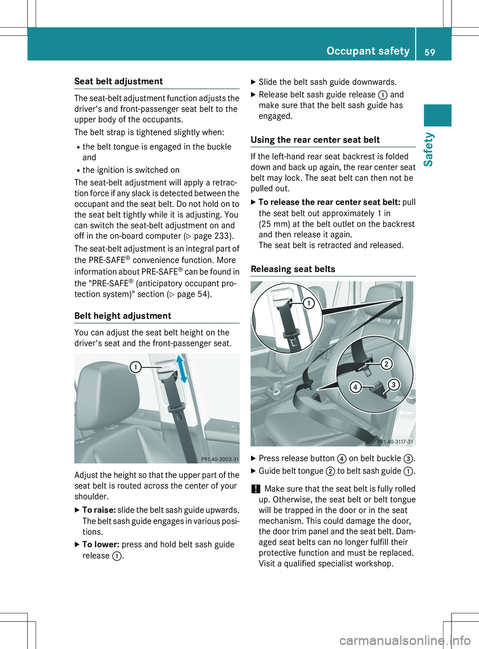 MERCEDES-BENZ GLK-CLASS SUV 2015  Owners Manual Seat belt adjustment
The seat-belt adjustment function adjusts thedriver's and front-passenger seat belt to the 
upper body of the occupants. 
The belt strap is tightened slightly when:
R the belt