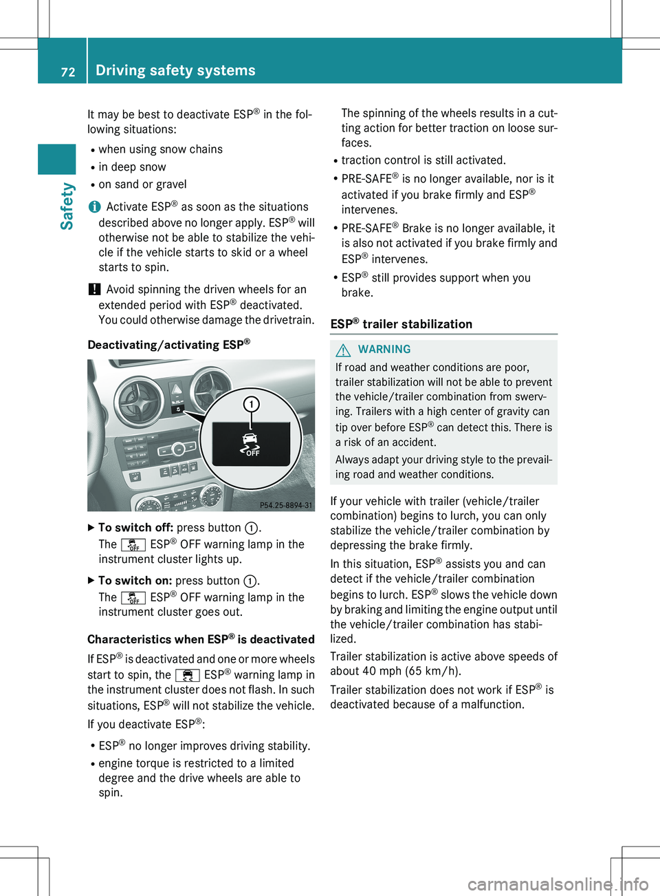 MERCEDES-BENZ GLK-CLASS SUV 2015  Owners Manual It may be best to deactivate ESP®
 in the fol-
lowing situations:
R when using snow chains
R in deep snow
R on sand or gravel
iActivate ESP ®
 as soon as the situations
described above no longer app
