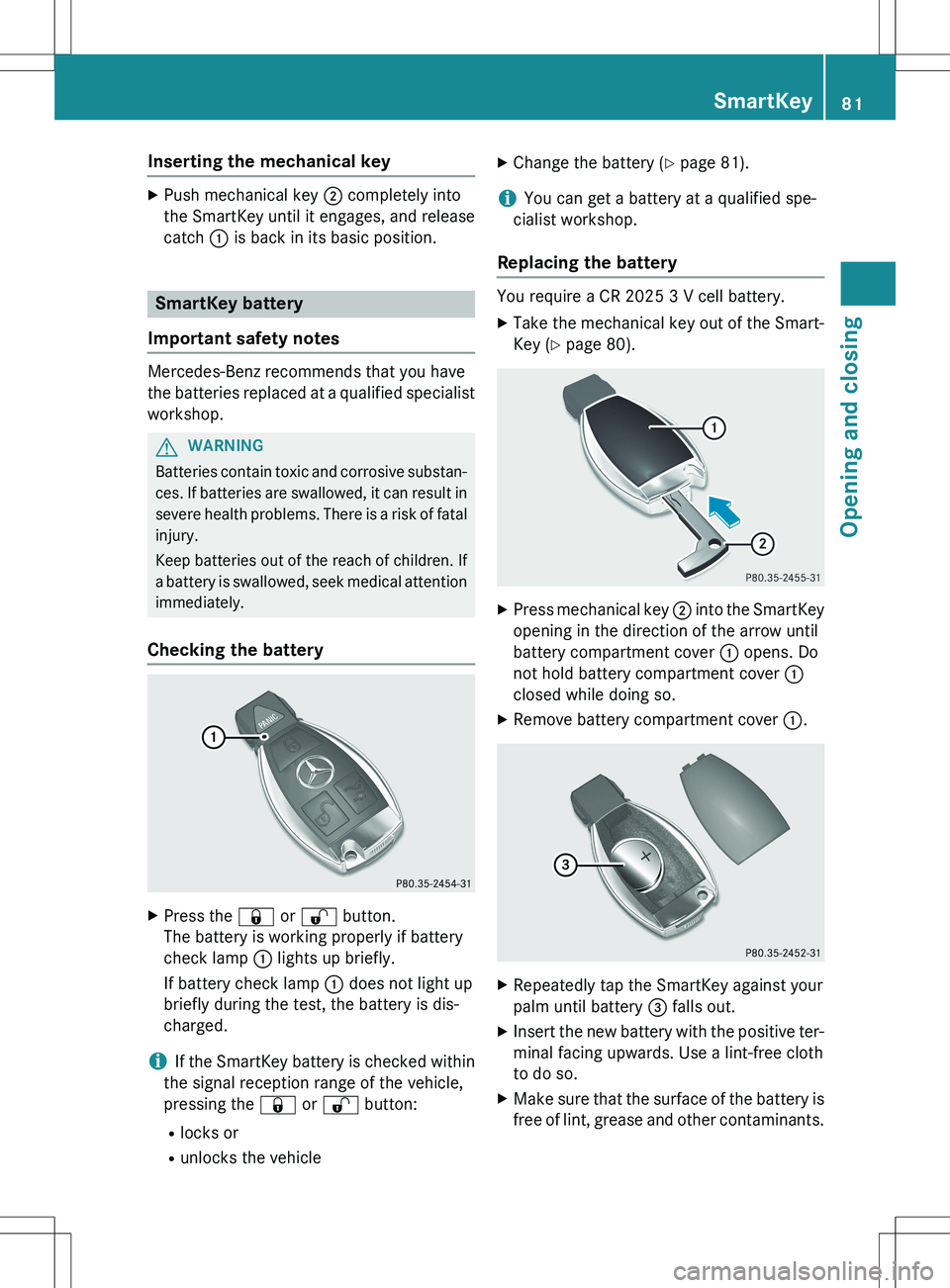 MERCEDES-BENZ GLK-CLASS SUV 2015  Owners Manual Inserting the mechanical key
XPush mechanical key  ; completely into
the SmartKey until it engages, and release 
catch  : is back in its basic position.
SmartKey battery
Important safety notes
Mercede