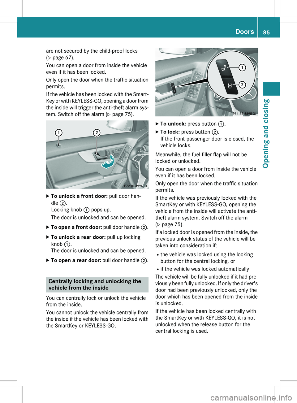 MERCEDES-BENZ GLK-CLASS SUV 2015  Owners Manual are not secured by the child-proof locks 
(Y  page 67).
You can open a door from inside the vehicle
even if it has been locked. 
Only open the door when the traffic situation permits.
If the vehicle h