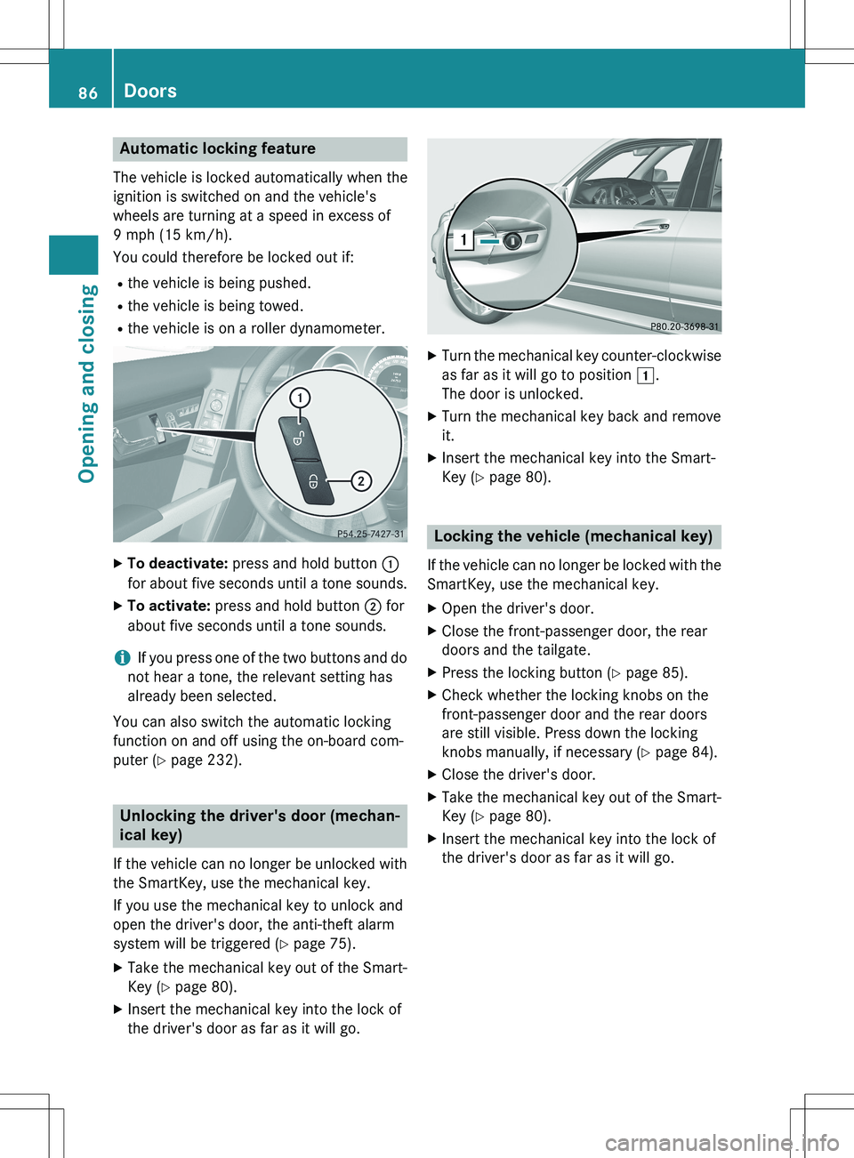 MERCEDES-BENZ GLK-CLASS SUV 2015  Owners Manual Automatic locking feature
The vehicle is locked automatically when the 
ignition is switched on and the vehicle's
wheels are turning at a speed in excess of
9 mph (15 km/h). 
You could therefore b