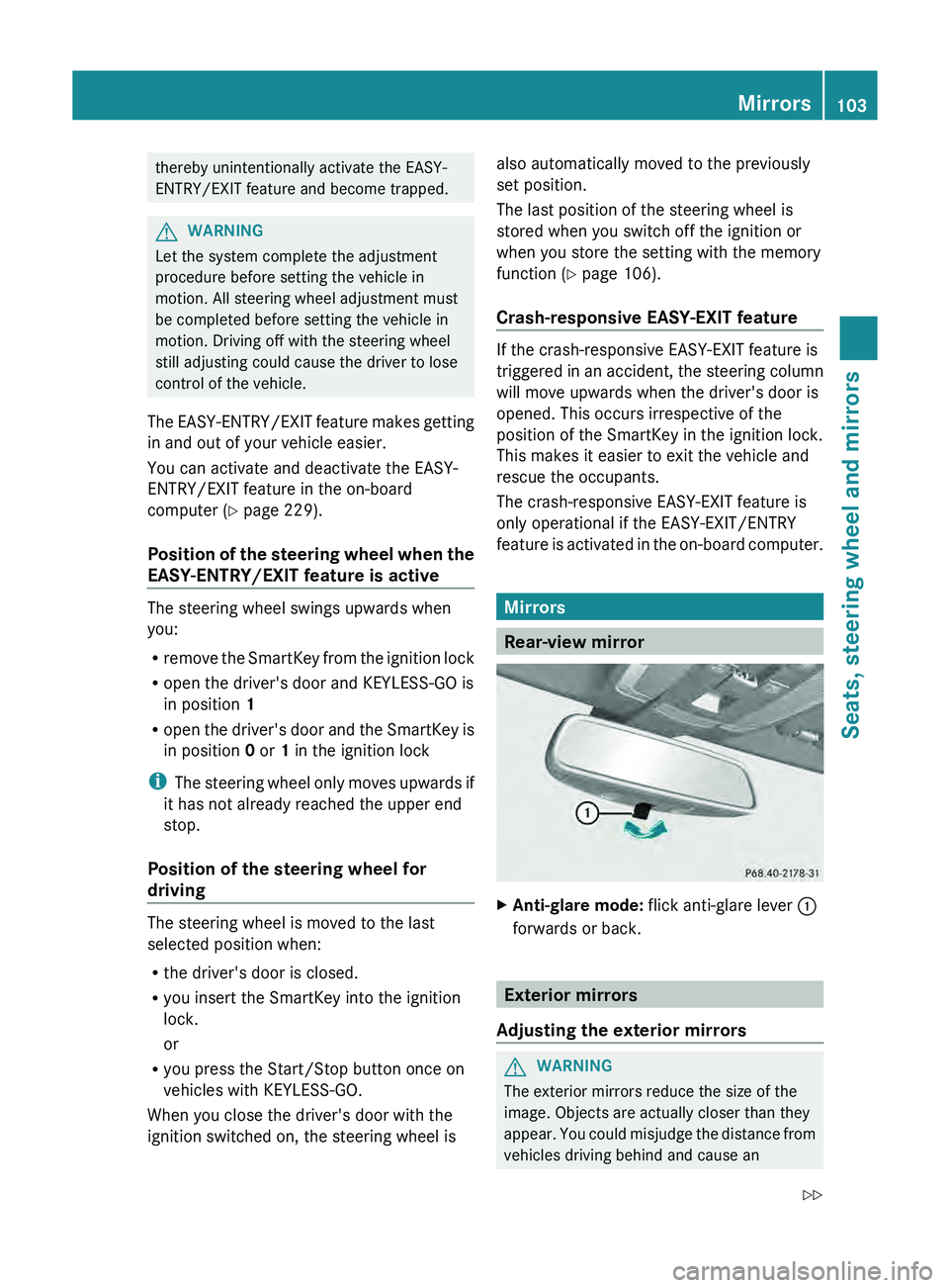 MERCEDES-BENZ GLK-CLASS SUV 2013  Owners Manual thereby unintentionally activate the EASY-
ENTRY/EXIT feature and become trapped.
G
WARNING
Let the system complete the adjustment
procedure before setting the vehicle in
motion. All steering wheel ad