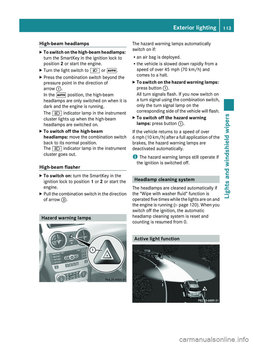MERCEDES-BENZ GLK-CLASS SUV 2013  Owners Manual High-beam headlamps
X
To switch on the high-beam headlamps: 
turn the SmartKey in the ignition lock to
position 2 or start the engine.
X Turn the light switch to 0058 or 0058.
X Press the combination 