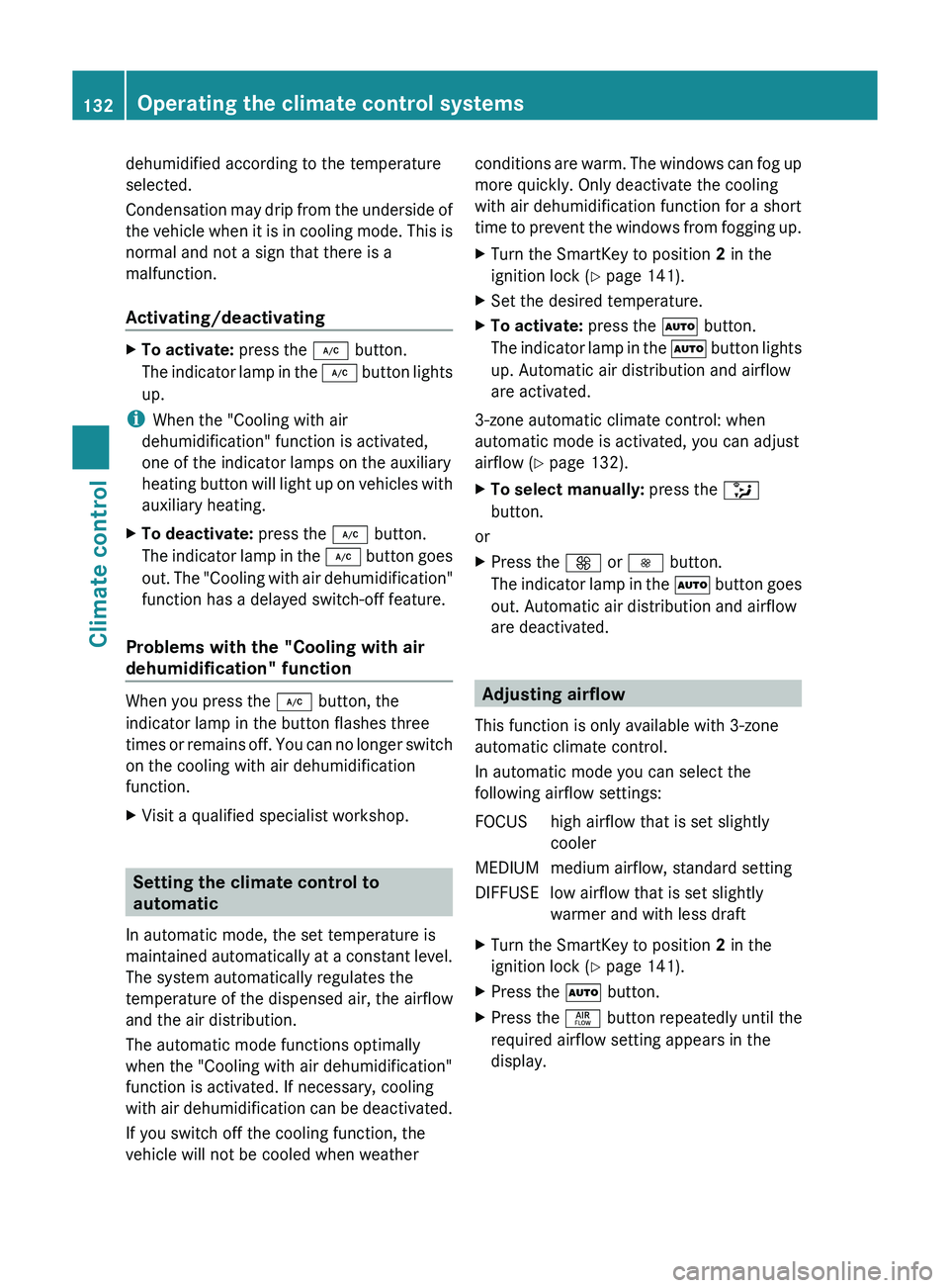 MERCEDES-BENZ GLK-CLASS SUV 2013  Owners Manual dehumidified according to the temperature
selected.
Condensation may drip from 
the 
underside of
the vehicle when it is in cooling mode. This is
normal and not a sign that there is a
malfunction.
Act