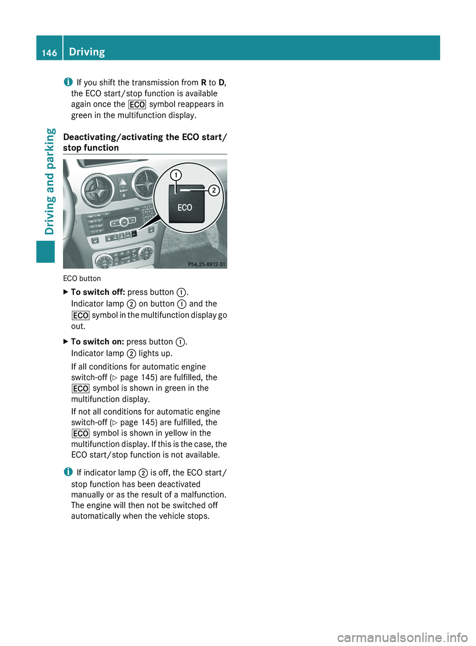 MERCEDES-BENZ GLK-CLASS SUV 2013  Owners Manual i
If you shift the transmission from  R to D,
the ECO start/stop function is available
again once the 00A7 symbol reappears in
green in the multifunction display.
Deactivating/activating the ECO start