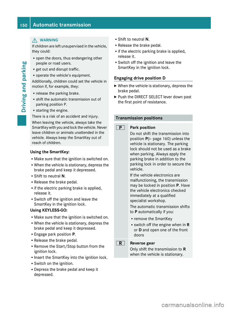 MERCEDES-BENZ GLK-CLASS SUV 2013  Owners Manual G
WARNING
If children are left unsupervised in the vehicle,
they could:
R open the doors, thus endangering other
people or road users.
R get out and disrupt traffic.
R operate the vehicle's equipm