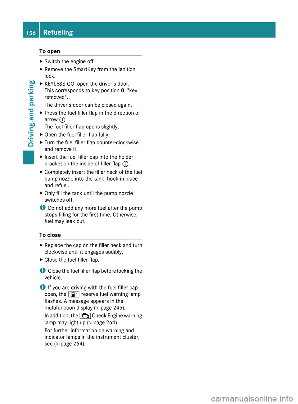 MERCEDES-BENZ GLK-CLASS SUV 2013  Owners Manual To open
X
Switch the engine off.
X Remove the SmartKey from the ignition
lock.
X KEYLESS-GO: open the driver’s door.
This corresponds to key position 0: "key
removed".
The driver’s door ca