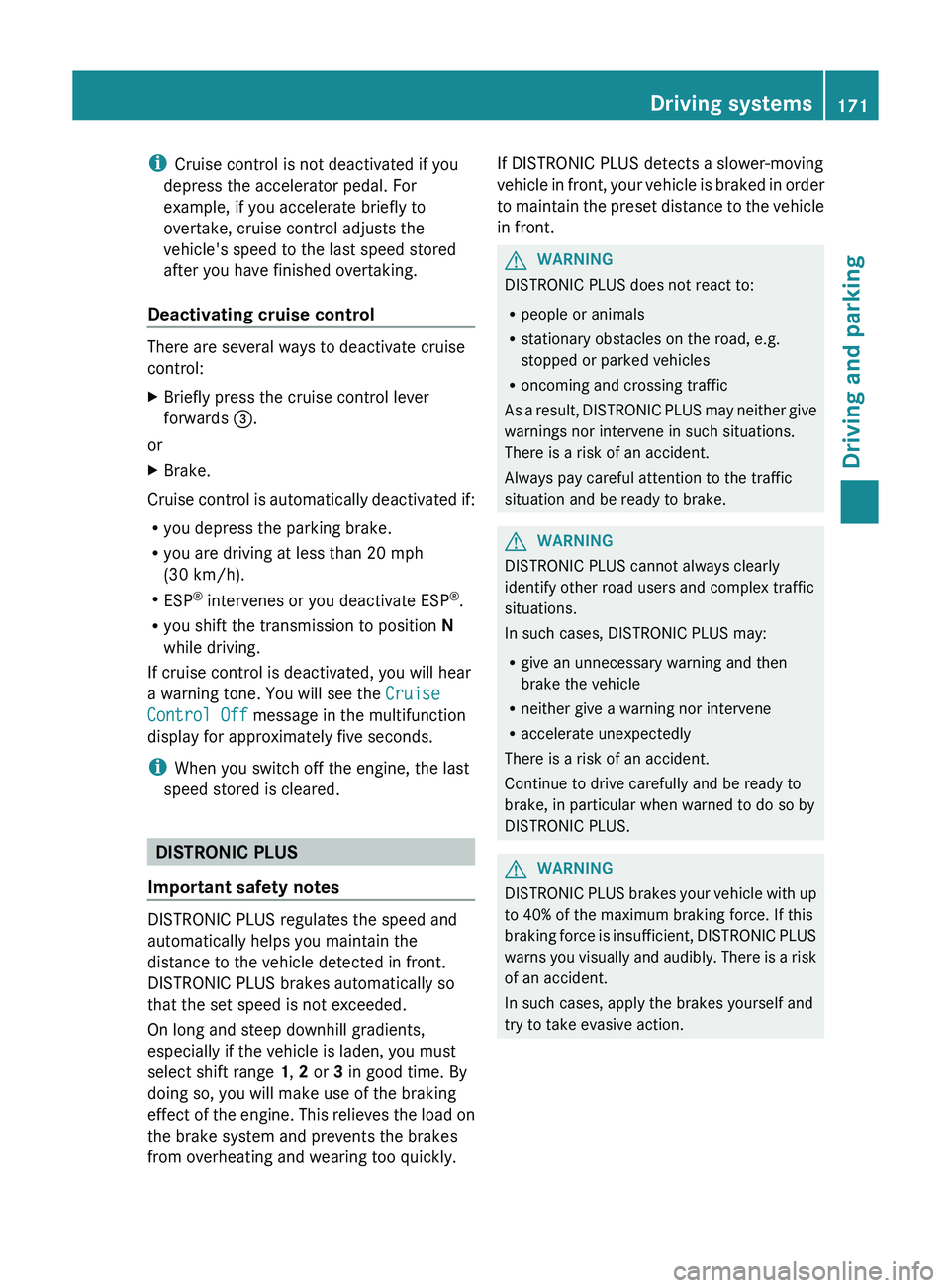 MERCEDES-BENZ GLK-CLASS SUV 2013  Owners Manual i
Cruise control is not deactivated if you
depress the accelerator pedal. For
example, if you accelerate briefly to
overtake, cruise control adjusts the
vehicle's speed to the last speed stored
af