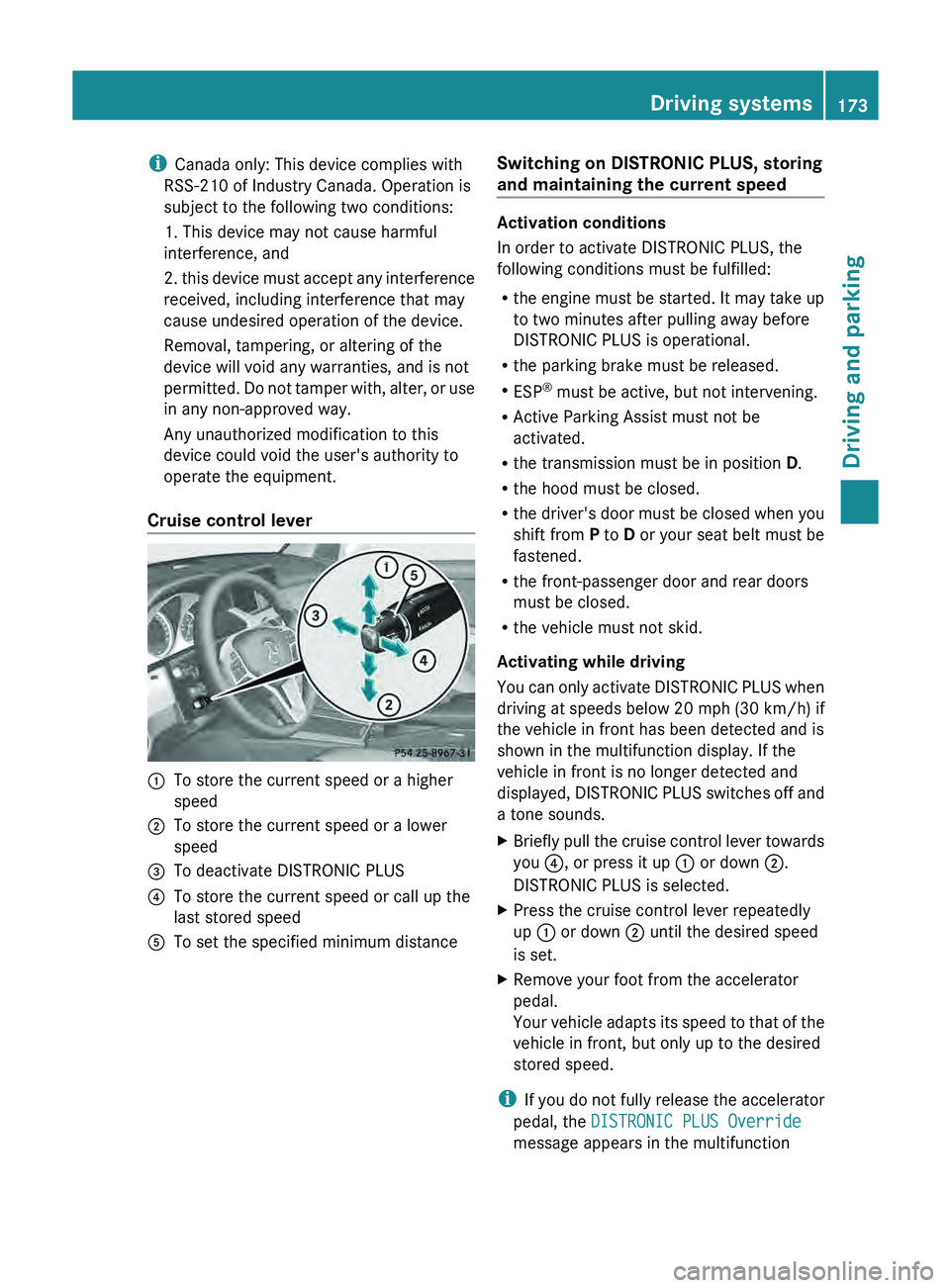 MERCEDES-BENZ GLK-CLASS SUV 2013  Owners Manual i
Canada only: This device complies with
RSS-210 of Industry Canada. Operation is
subject to the following two conditions:
1. This device may not cause harmful
interference, and
2. this device must  a