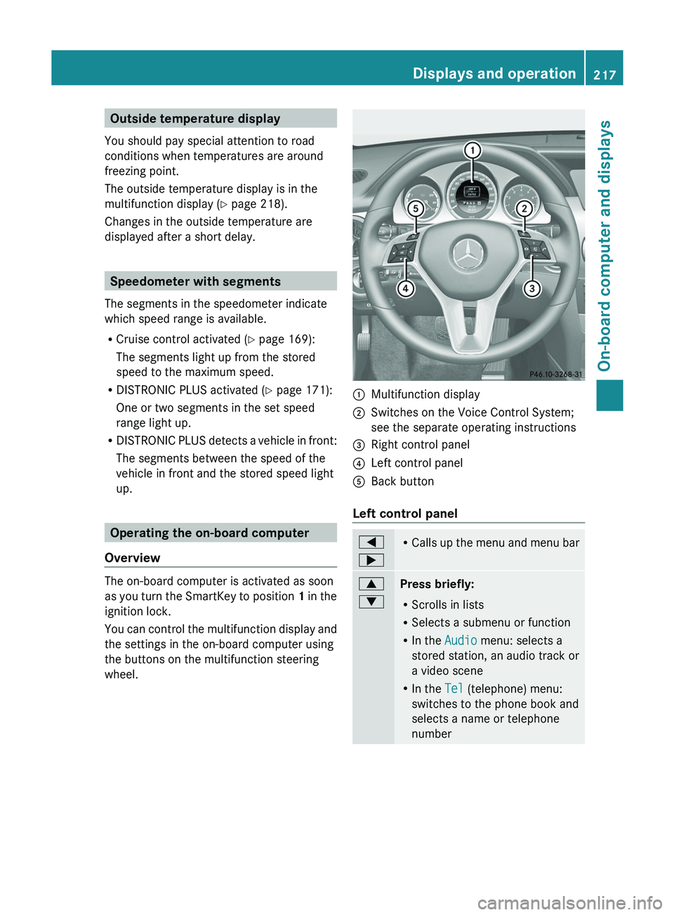 MERCEDES-BENZ GLK-CLASS SUV 2013  Owners Manual Outside temperature display
You should pay special attention to road
conditions when temperatures are around
freezing point.
The outside temperature display is in the
multifunction display ( Y page 21