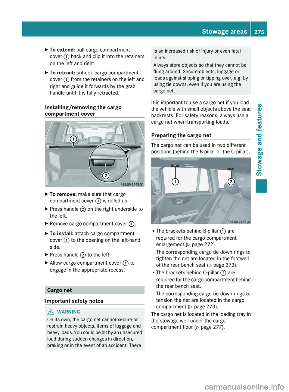 MERCEDES-BENZ GLK-CLASS SUV 2013  Owners Manual X
To extend: pull cargo compartment
cover  0043 back and clip  it 
into the retainers
on the left and right.
X To retract:  unhook cargo compartment
cover  0043 from the retainers  on 

the left and
r
