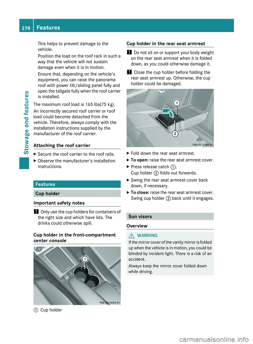 MERCEDES-BENZ GLK-CLASS SUV 2013  Owners Manual This helps to prevent damage to the
vehicle.
Position the load on 
the 
roof rack in such a
way that the vehicle will not sustain
damage even when it is in motion.
Ensure that, depending on the vehicl