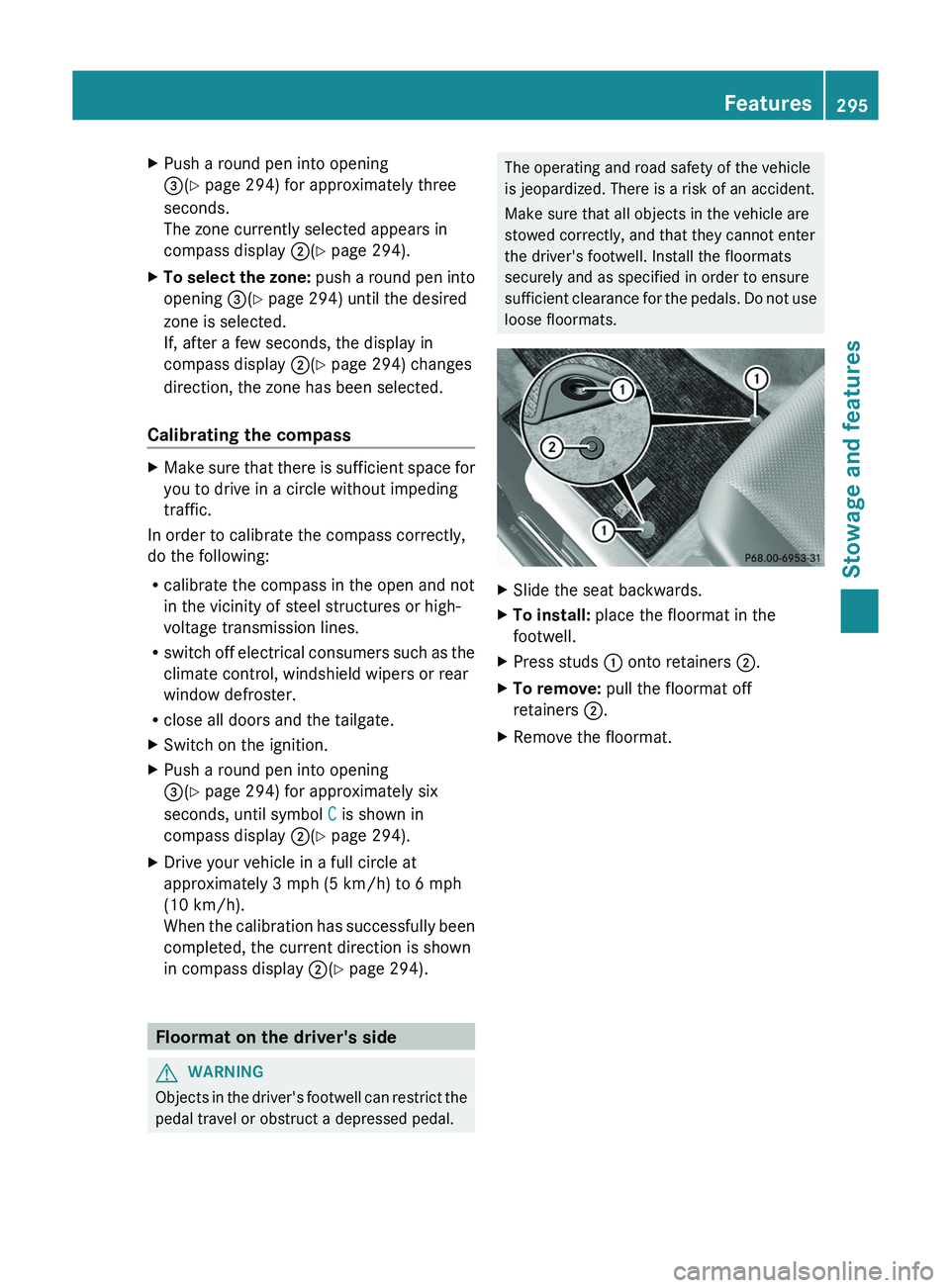 MERCEDES-BENZ GLK-CLASS SUV 2013  Owners Manual X
Push a round pen into opening
0087(Y page 294) for approximately three
seconds.
The zone currently selected appears in
compass display  0044(Y page 294).
X To select the zone:  push 
a round 
pen  i