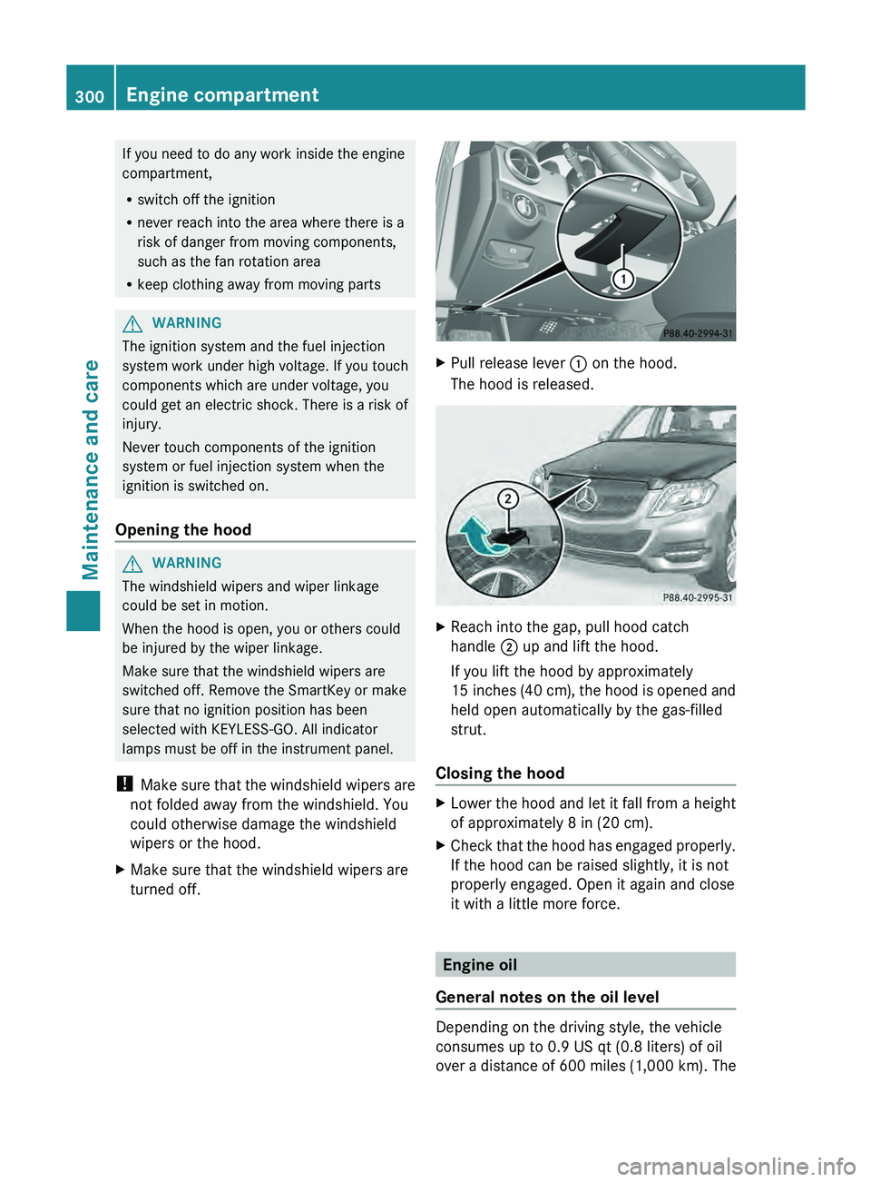 MERCEDES-BENZ GLK-CLASS SUV 2013  Owners Manual If you need to do any work inside the engine
compartment,
R
switch off the ignition
R never reach into the area where there is a
risk of danger from moving components,
such as the fan rotation area
R 