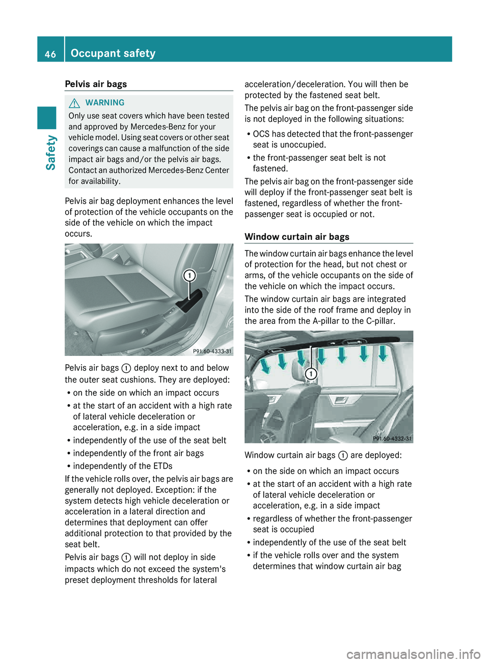 MERCEDES-BENZ GLK-CLASS SUV 2013 Owners Manual Pelvis air bags
G
WARNING
Only use seat covers which have been tested
and approved by Mercedes-Benz for your
vehicle model. Using seat covers
or other seat
coverings can cause a malfunction of the s MERCEDES-BENZ GLK-CLASS SUV 2013 Owners Manual Pelvis air bags
G
WARNING
Only use seat covers which have been tested
and approved by Mercedes-Benz for your
vehicle model. Using seat covers
or other seat
coverings can cause a malfunction of the s