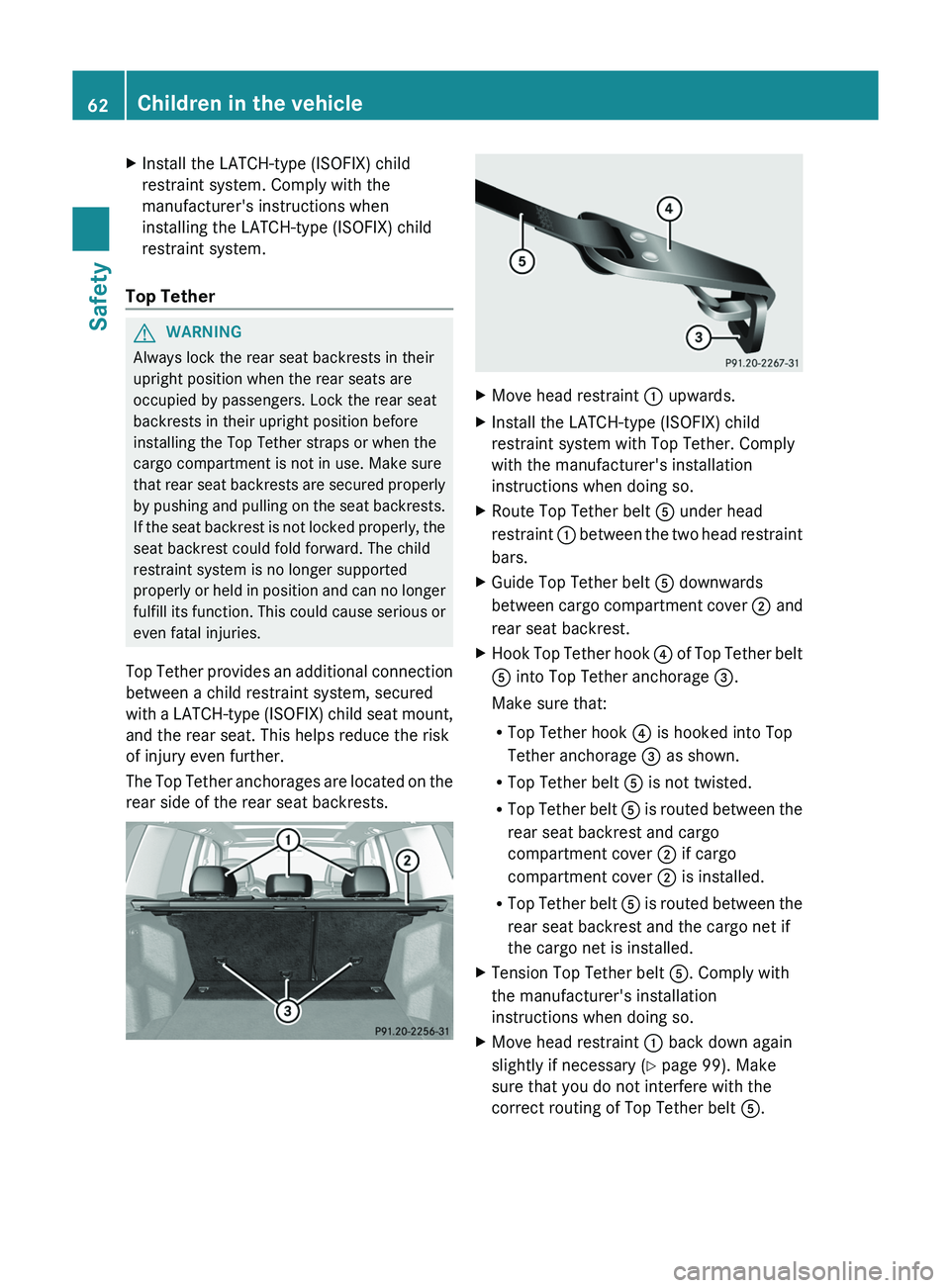 MERCEDES-BENZ GLK-CLASS SUV 2013 Owners Manual X
Install the LATCH-type (ISOFIX) child
restraint system. Comply with the
manufacturer's instructions when
installing the LATCH-type (ISOFIX) child
restraint system.
Top Tether G
WARNING
Always lo MERCEDES-BENZ GLK-CLASS SUV 2013 Owners Manual X
Install the LATCH-type (ISOFIX) child
restraint system. Comply with the
manufacturer's instructions when
installing the LATCH-type (ISOFIX) child
restraint system.
Top Tether G
WARNING
Always lo