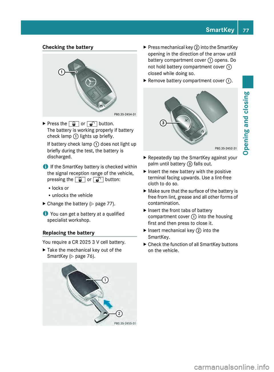 MERCEDES-BENZ GLK-CLASS SUV 2013  Owners Manual Checking the battery
X
Press the 0037 or 0036 button.
The battery is working properly if battery
check lamp 0043 lights up briefly.
If battery check lamp 0043 does not light up
briefly during the test