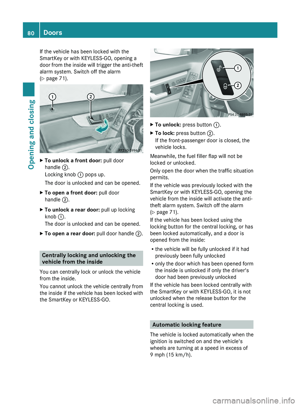 MERCEDES-BENZ GLK-CLASS SUV 2013  Owners Manual If the vehicle has been locked with the
SmartKey or with KEYLESS-GO, opening a
door from the inside 
will 
trigger the anti-theft
alarm system. Switch off the alarm
(Y page 71). X
To unlock a front do