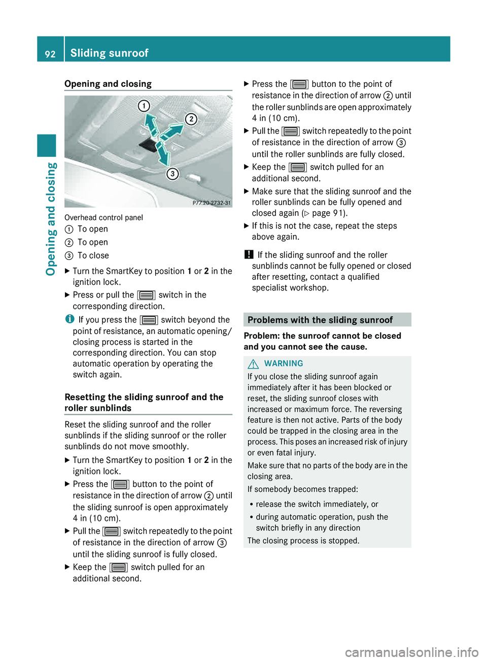 MERCEDES-BENZ GLK-CLASS SUV 2013  Owners Manual Opening and closing
Overhead control panel
0043
To open
0044 To open
0087 To close
X Turn the SmartKey to position  1 or 
2 in  the
ignition lock.
X Press or pull the  0057
 switch in the
correspondin