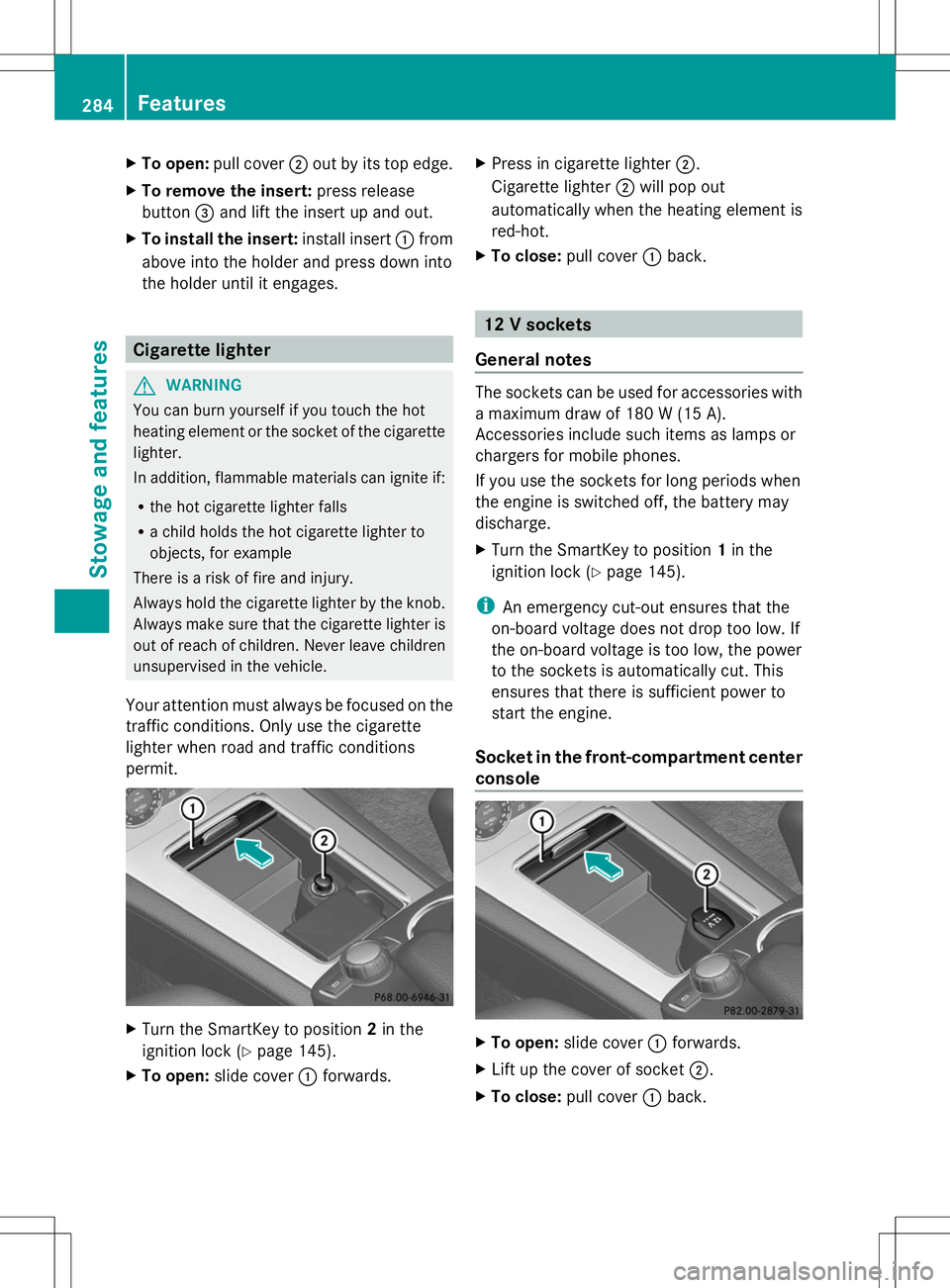 MERCEDES-BENZ GLK-CLASS SUV 2014  Owners Manual X
To open: pull cover ;out by its top edge.
X To remove the insert: press release
button =and lift the insert up and out.
X To install the insert: install insert:from
above into the holder and press d