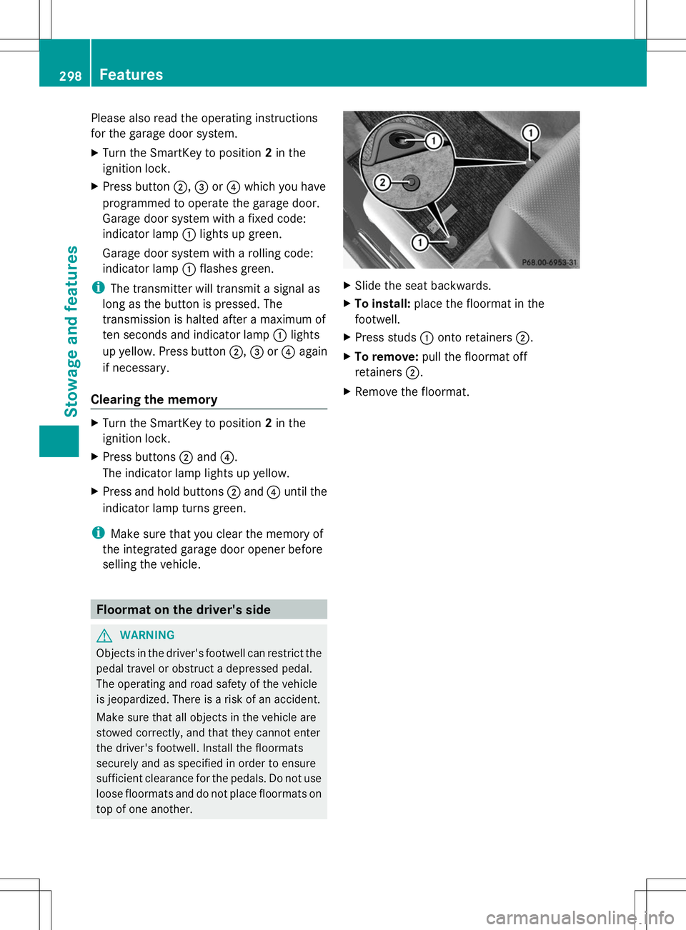 MERCEDES-BENZ GLK-CLASS SUV 2014  Owners Manual Please also read the operating instructions
for the garage door system.
X Turn the SmartKey to position 2in the
ignition lock.
X Press button ;,=or? which you have
programmed to operate the garage doo