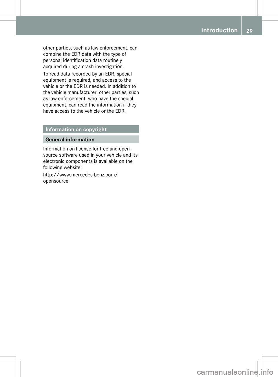 MERCEDES-BENZ GLK-CLASS SUV 2014  Owners Manual other parties, such as law enforcement, can
combine the EDR data with the type of
personal identification data routinely
acquired during a crash investigation.
To read data recorded by an EDR, special