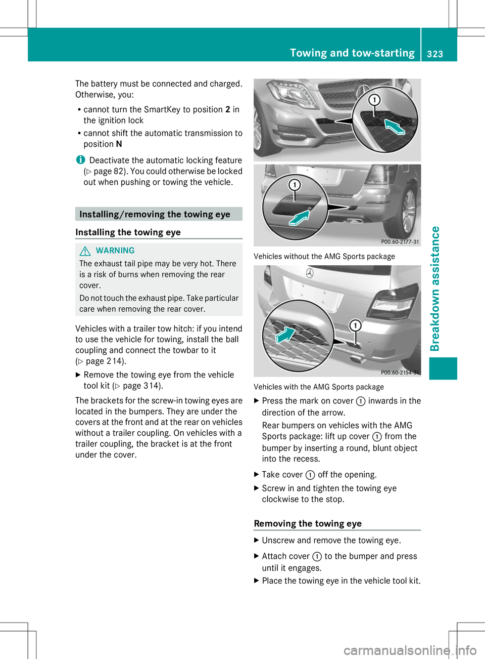 MERCEDES-BENZ GLK-CLASS SUV 2014  Owners Manual The battery must be connected and charged.
Otherwise, you:
R cannot turn the SmartKey to position 2in
the ignition lock
R cannot shift the automatic transmission to
position N
i Deactivate the automat
