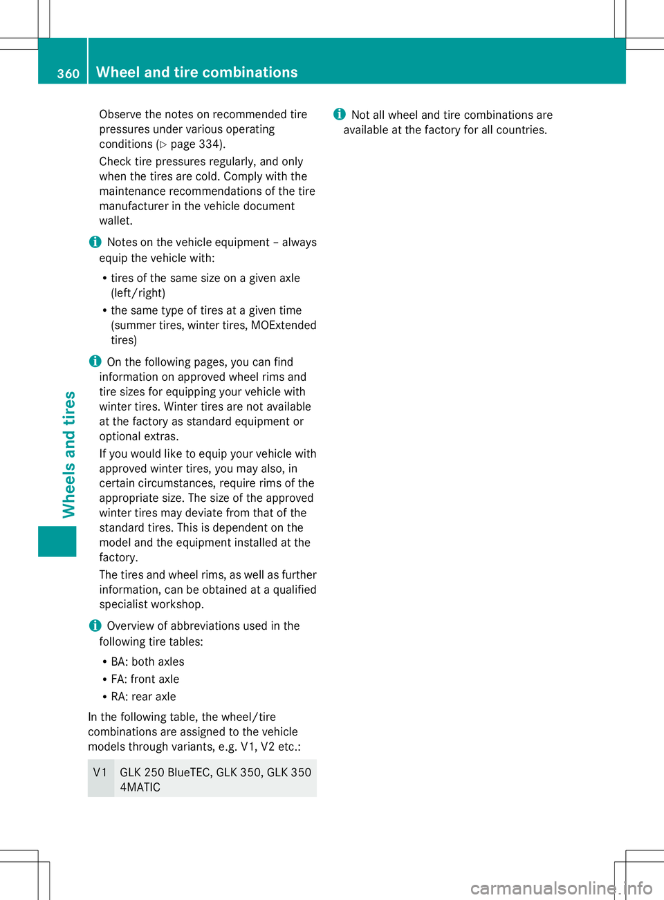 MERCEDES-BENZ GLK-CLASS SUV 2014  Owners Manual Observe the notes on recommended tire
pressures under various operating
conditions (Y page 334).
Check tire pressures regularly, and only
when the tires are cold. Comply with the
maintenance recommend