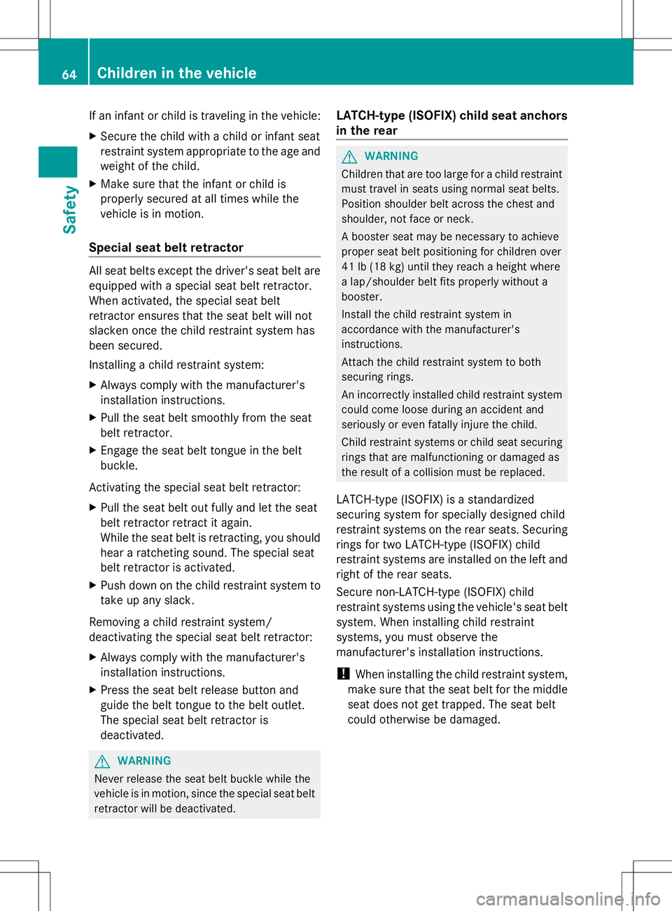 MERCEDES-BENZ GLK-CLASS SUV 2014  Owners Manual If an infant or child is traveling in the vehicle:
X Secure the child with a child or infant seat
restraint system appropriate to the age and
weight of the child.
X Make sure that the infant or child 