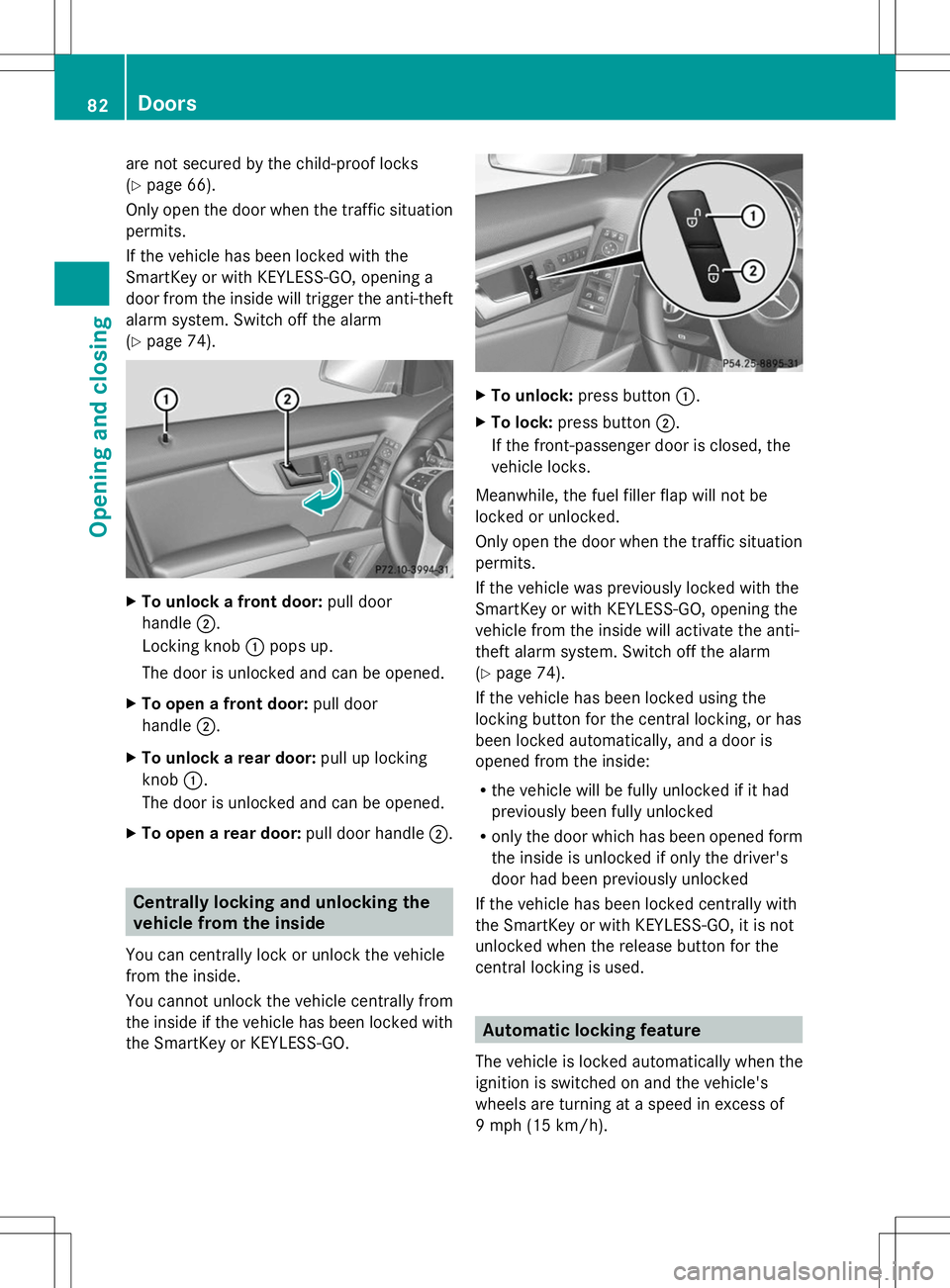 MERCEDES-BENZ GLK-CLASS SUV 2014  Owners Manual are not secured by the child-proof locks
(Y page 66).
Only open the door when the traffic situation
permits.
If the vehicle has been locked with the
SmartKey or with KEYLESS-GO, opening a
door from th