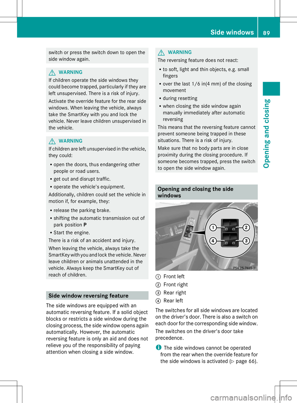 MERCEDES-BENZ GLK-CLASS SUV 2014  Owners Manual switch or press the switch down to open the
side window again. G
WARNING
If children operate the side windows they
could become trapped, particularly if they are
left unsupervised. There is a risk of 
