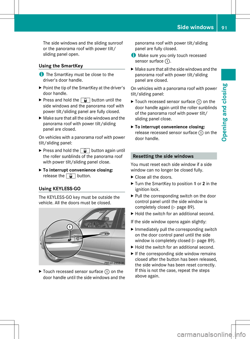 MERCEDES-BENZ GLK-CLASS SUV 2014  Owners Manual The side windows and the sliding sunroof
or the panorama roof with power tilt/
sliding panel open.
Using the SmartKey i
The SmartKey must be close to the
driver's door handle.
X Point the tip of t