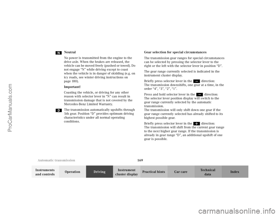 MERCEDES-BENZ M-CLASS 2000 Owners Manual 169 Automatic transmission
Te ch n ica l
data Instruments
and controlsOperationDrivingInstrument
cluster displayPractical hints Car care Index Neutral
No power is transmitted from the engine to the MERCEDES-BENZ M-CLASS 2000 Owners Manual 169 Automatic transmission
Te ch n ica l
data Instruments
and controlsOperationDrivingInstrument
cluster displayPractical hints Car care Index Neutral
No power is transmitted from the engine to the