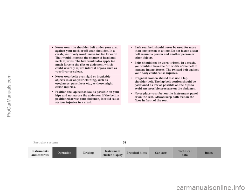 MERCEDES-BENZ M-CLASS 2000  Owners Manual 51 Restraint systems
Te ch n ica l
data Instruments 
and controlsOperationDrivingInstrument 
cluster displayPractical hints Car care Index
• Never wear the shoulder belt under your arm, 
against you