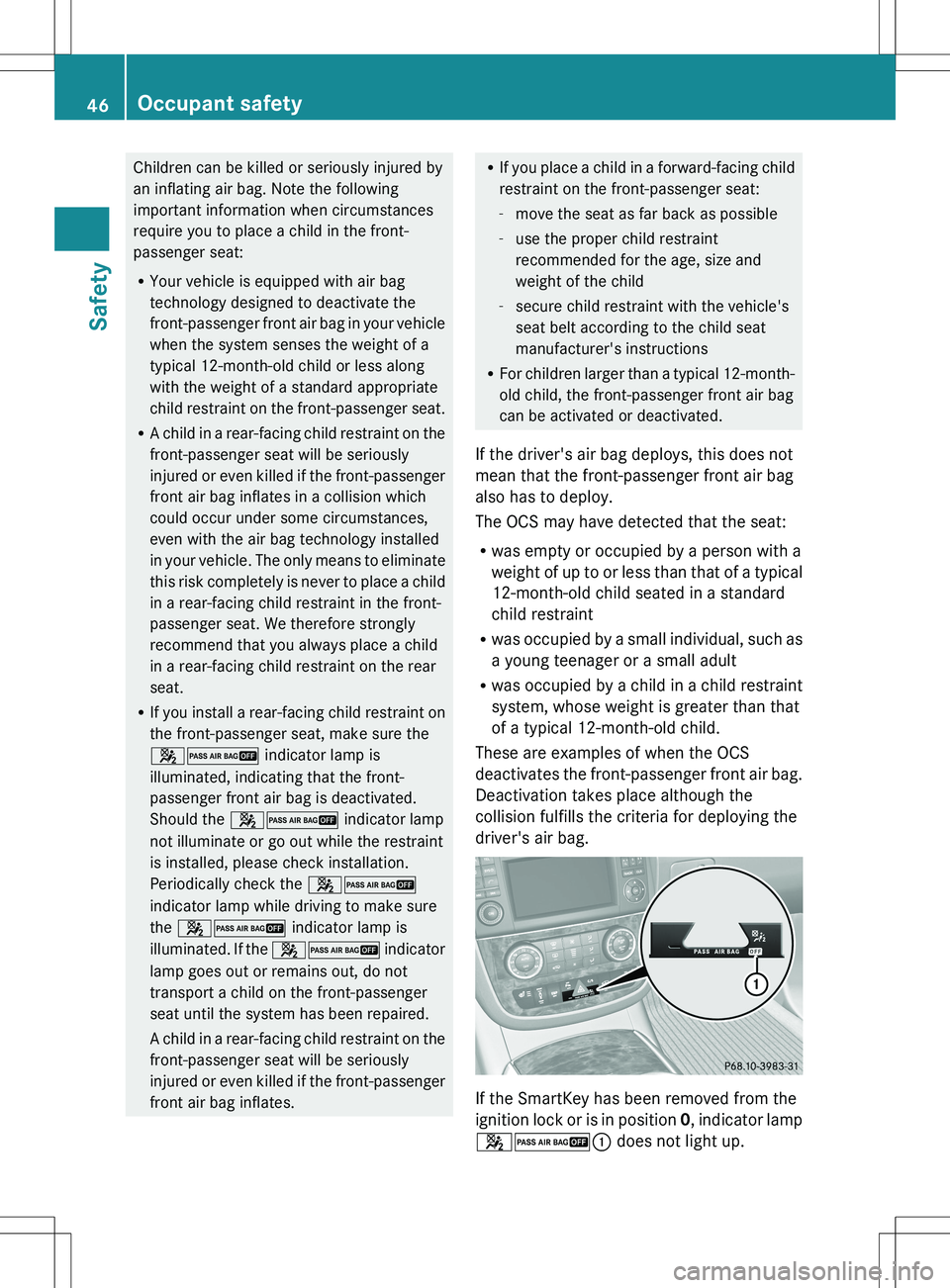 MERCEDES-BENZ R-CLASS FAMILY TOURER 2012  Owners Manual Children can be killed or seriously injured by
an inflating air bag. Note the following
important information when circumstances
require you to place a child in the front-
passenger seat:
R Your vehic