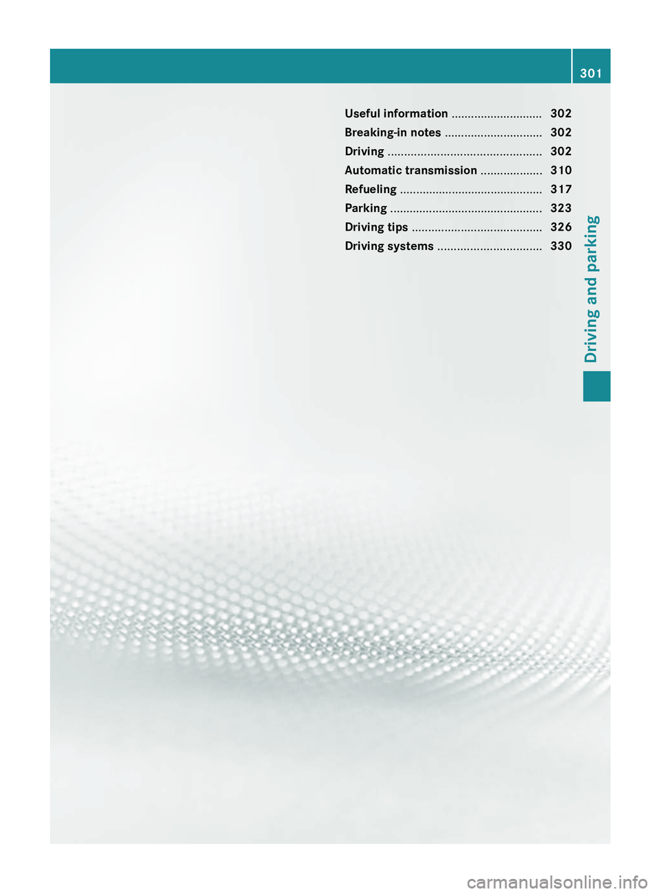 MERCEDES-BENZ S-CLASS SEDAN 2013  Owners Manual Useful information ............................
302
Breaking-in notes  .............................. 302
Driving  ............................................... 302
Automatic transmission ..........