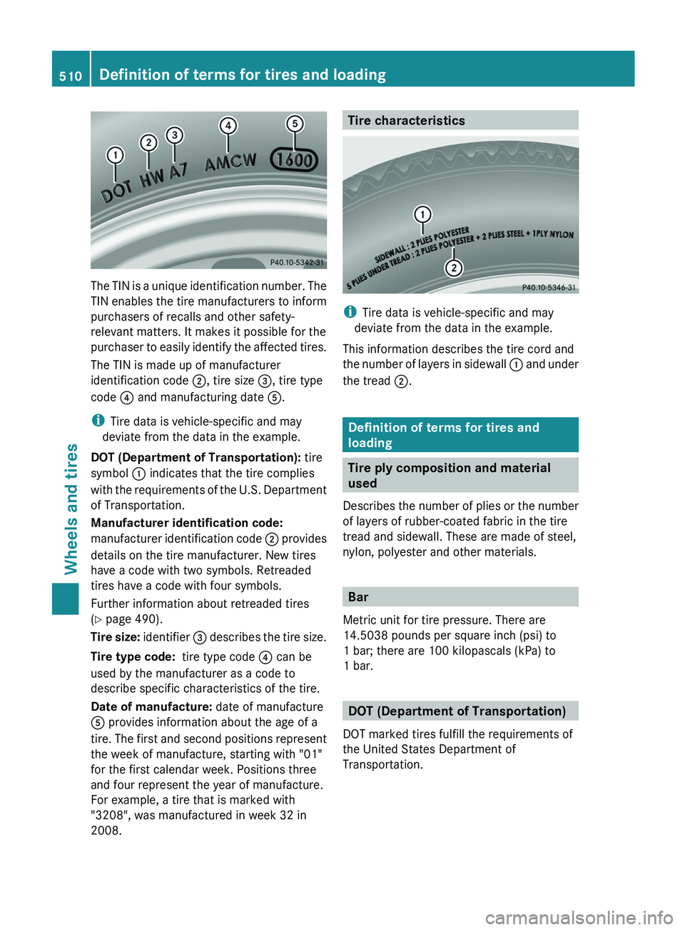 MERCEDES-BENZ S-CLASS SEDAN 2013 Owners Manual The TIN is a unique identification number. The
TIN enables the tire manufacturers to inform
purchasers of recalls and other safety-
relevant matters. It makes it possible for the
purchaser
to easily MERCEDES-BENZ S-CLASS SEDAN 2013 Owners Manual The TIN is a unique identification number. The
TIN enables the tire manufacturers to inform
purchasers of recalls and other safety-
relevant matters. It makes it possible for the
purchaser
to easily