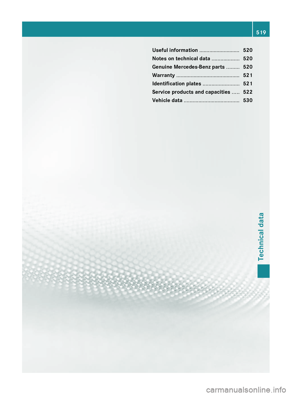 MERCEDES-BENZ S-CLASS SEDAN 2013  Owners Manual Useful information ............................
520
Notes on technical data ................... 520
Genuine Mercedes-Benz parts ......... 520
Warranty  ............................................ 521