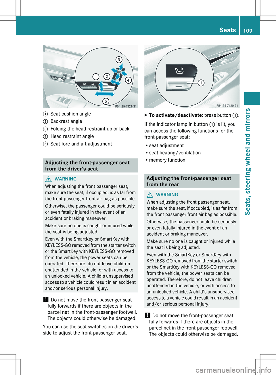 MERCEDES-BENZ S-CLASS SEDAN 2012 Owners Manual :Seat cushion angle;Backrest angle=Folding the head restraint up or back?Head restraint angleASeat fore-and-aft adjustment
Adjusting the front-passenger seat
from the driver's seat
GWARNING
When a MERCEDES-BENZ S-CLASS SEDAN 2012 Owners Manual :Seat cushion angle;Backrest angle=Folding the head restraint up or back?Head restraint angleASeat fore-and-aft adjustment
Adjusting the front-passenger seat
from the driver's seat
GWARNING
When a