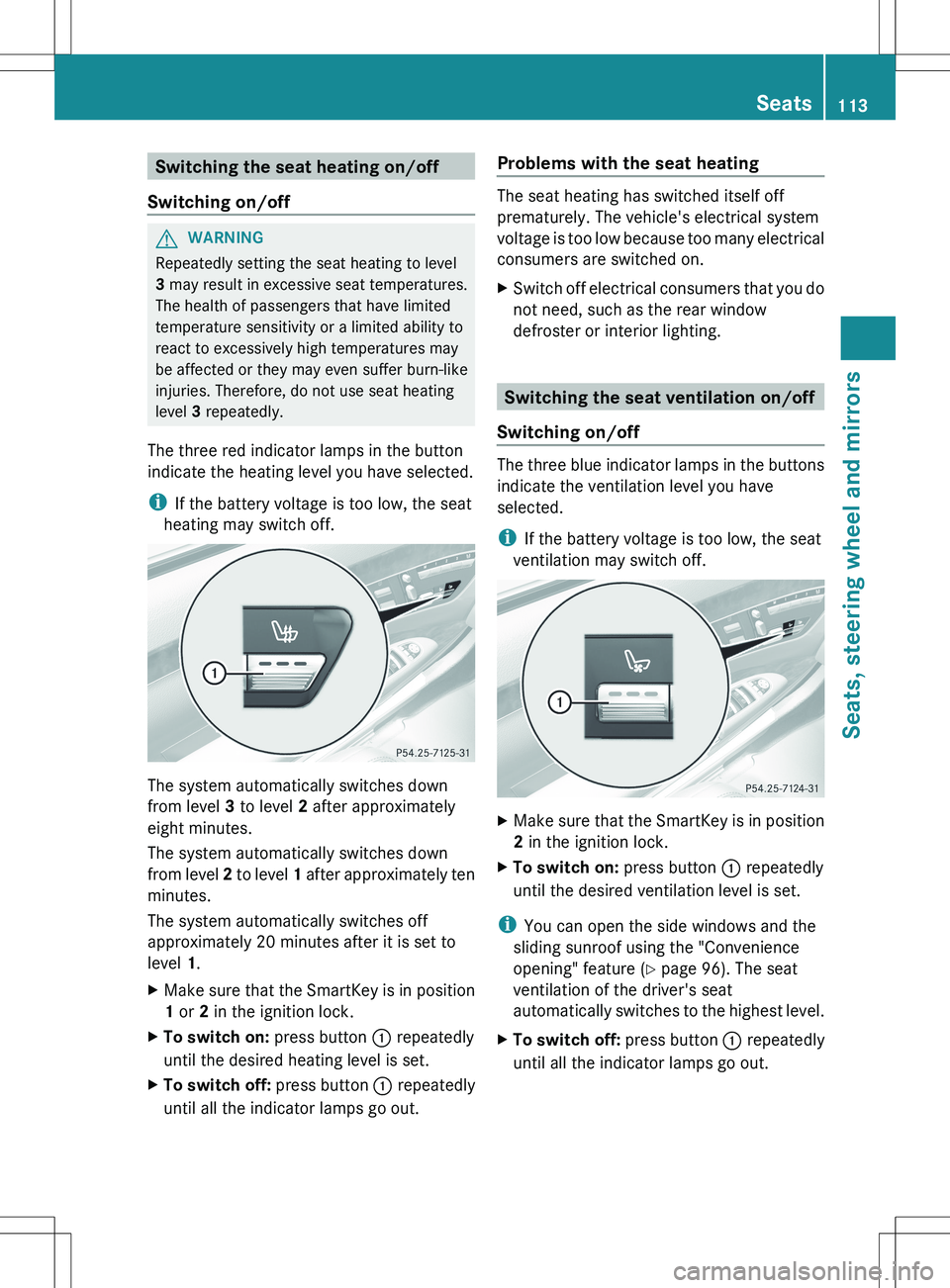 MERCEDES-BENZ S-CLASS SEDAN 2012 Owners Manual Switching the seat heating on/off
Switching on/offGWARNING
Repeatedly setting the seat heating to level
3 may result in excessive seat temperatures.
The health of passengers that have limited
tempera MERCEDES-BENZ S-CLASS SEDAN 2012 Owners Manual Switching the seat heating on/off
Switching on/offGWARNING
Repeatedly setting the seat heating to level
3 may result in excessive seat temperatures.
The health of passengers that have limited
tempera