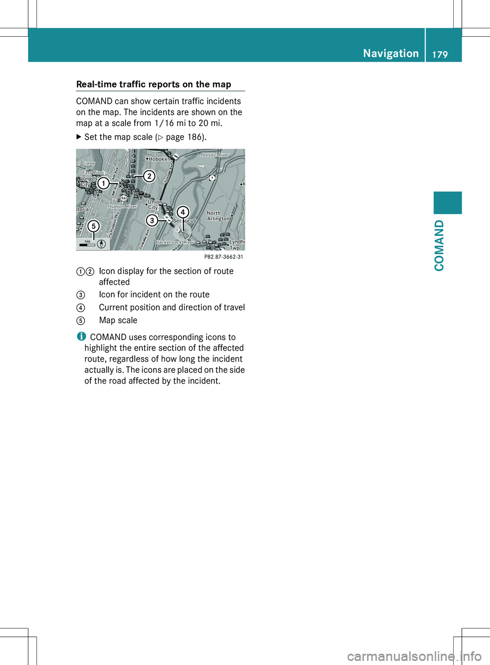 MERCEDES-BENZ S-CLASS SEDAN 2012  Owners Manual Real-time traffic reports on the map
COMAND can show certain traffic incidents
on the map. The incidents are shown on the
map at a scale from 1/16 mi to 20 mi.
XSet the map scale ( Y page 186).12Icon 
